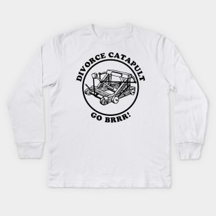 Divorce Catapult Go Brrr! Kids Long Sleeve T-Shirt